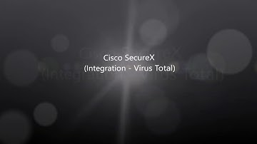Cisco SecureX: Integration Virus Total