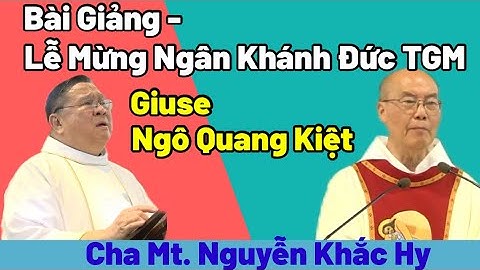 CHA Mt.NGUYỄN KHẮC HY - GIẢNG LỄ  MỪNG NGÂN KHÁNH 25 NĂM  ĐỨC TỔNG GIUSE NGÔ QUANG KIỆT