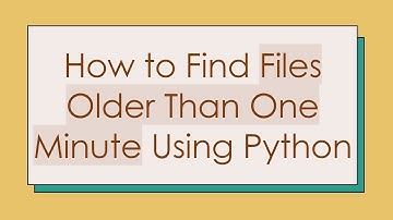 How to Find Files Older Than One Minute Using Python