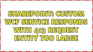 Sharepoint: Custom WCF Service responds with 413 Request Entity too large (3 Solutions!!)