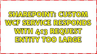 Sharepoint: Custom WCF Service responds with 413 Request Entity too large (3 Solutions!!)