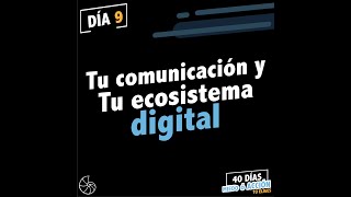 Dia 9: Tu comunicación y tu ecosistema digital