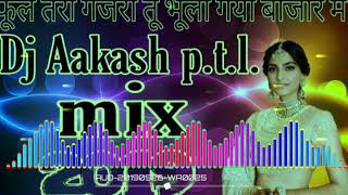 Fool Tero Gajro Tu Bhuli Gayi Bajar M Dj Aakash P.t.l. Mix..🎧🎧