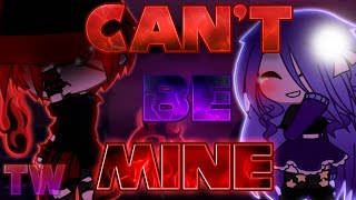 Can't Be Mine GCMM/GCMV (Possible Trigger Warning)