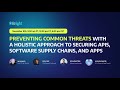 Preventing Common Threats With a Holistic Approach to Securing APIs, Software Supply Chains, and App