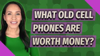 What old cell phones are worth money?