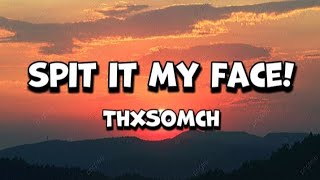 ThxSoMch – SPIT IT MY FACE! (SPEED UP)