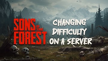 How to Change Your Sons of the Forest Server Difficulty (Server Guide)