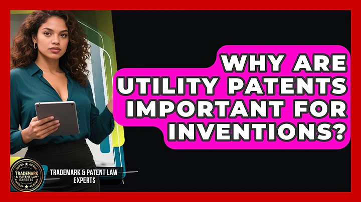 Why Are Utility Patents Important For Inventions? - Trademark and Patent Law Experts