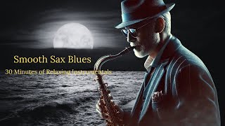 : Smooth Sax Blues 30 Minutes of Relaxing Instrumentals