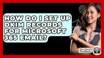 How Do I Set Up DKIM Records For Microsoft 365 Email? - TheEmailToolbox.com