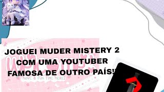 JOGUEI MUDER MISTERY 2 COM UMA YOUTUBER FAMOSA DE OUTRO PAIS!!