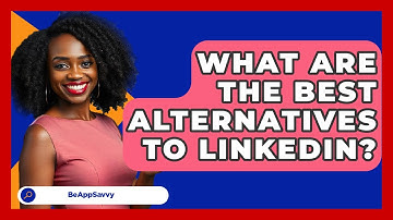 What Are The Best Alternatives To LinkedIn? - Be App Savvy