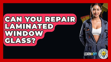 Can You Repair Laminated Window Glass? - LearnToDIY360.com