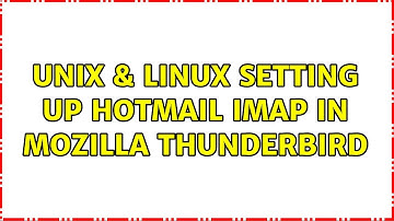 Unix & Linux: Setting up Hotmail IMAP in Mozilla Thunderbird (5 Solutions!!)