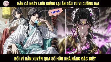 TẬP 02: HẮN CẢ NGÀY LƯỜI BIẾNG LẠI ẨN DẤU TU VI CƯỜNG ĐẠI VÌ XUYÊN QUA HẮN SỞ HỮU KHẢ NĂNG ĐẶC BIỆT