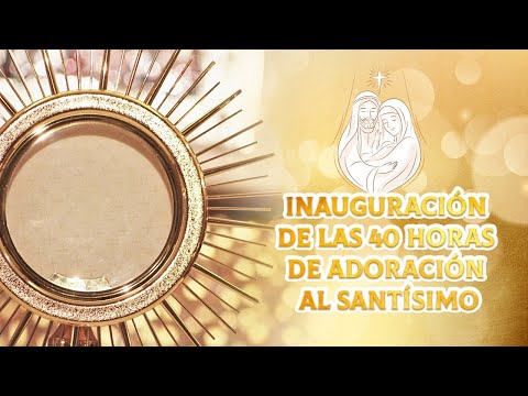 Santa Eucaristía de Inauguración por las 40 Horas de adoración a Jesús Sacramentado