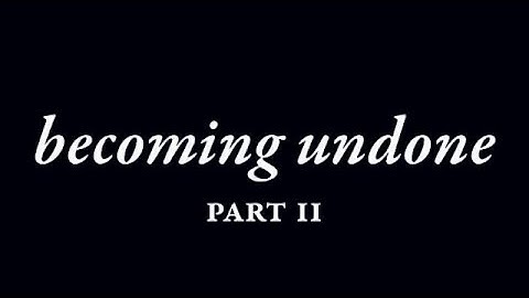 becoming undone - PART II