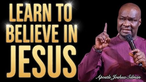 JESUS WANTS TO HELP YOU LEARN TI BELIEVE HIM- APOSTLE JOSHUA SELMAN 