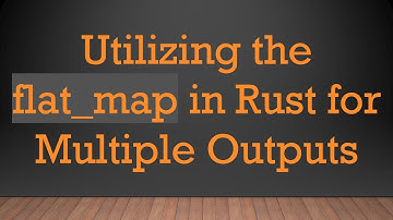 Utilizing the flat_map in Rust for Multiple Outputs