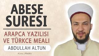 Abese suresi anlamı dinle Abdullah Altun (Abese suresi arapça yazılışı okunuşu ve meali)