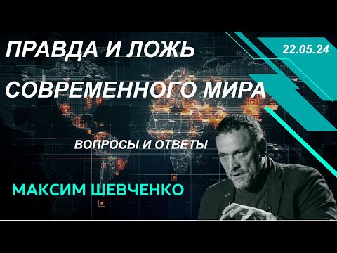 Видео: С Максимом Шевченко. Правда и ложь современного мира. Вопросы и ответы. 22.05.24