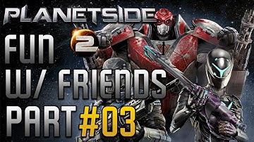 PlanetSide 2 - Fun With Friends | Part 3