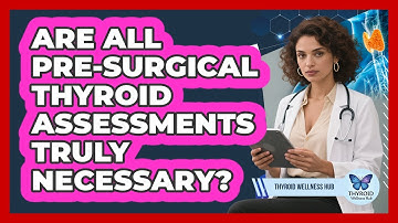 Are All Pre-surgical Thyroid Assessments Truly Necessary? - Thyroid Wellness Hub