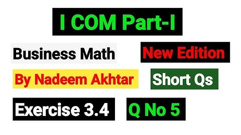 Exercise 3.4 Short Qs No 5 | I.COM Part-I Business Math By Nadeem Akhtar Saddique |