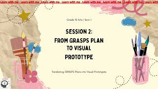 MAPEH 10 TERM 1 ARTS 10 WEEK 6 SESSION 2 Translating GRASPS to Visual Prototypes