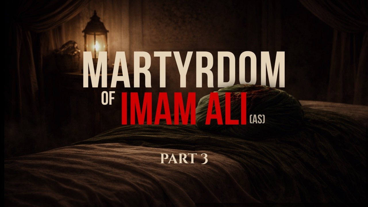 The Martyrdom of Imam Ali (AS) — Part 3