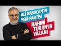 ALİ BABACAN'IN YENİ PARTİSİ, RAHMİ TURAN'IN YALANI! #RahmiTuran