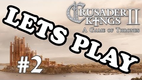 Lets Play CK2: A Game of Thrones - Part 2: Marriage & Rebellion