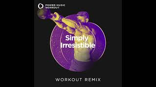 Simply Irresistible (Workout Remix) by Power Music Workout