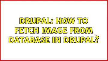 Drupal: How to fetch image from database in drupal? (2 Solutions!!)