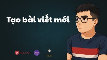 Bài 58: Tạo bài viết mới | ASP.NET Core API, Identity Server & Angular | TEDU