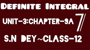 DEFINITE INTEGRAL||S.N DEY~CLASS-12||UNIT-3:CHAPTER-9A||PART-7