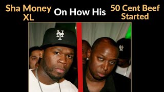 Sha Money XL On How His 50 Cent Beef Started