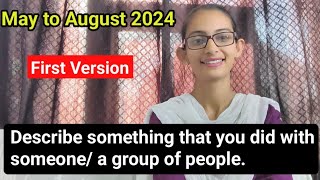 Describe something that you did with someone / a group of people || May to August new cue card 2024