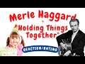 Merle Haggard -- Holding Things Together  [REACTION/GIFT REQUEST]