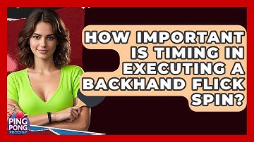 How Important Is Timing In Executing A Backhand Flick Spin? - Ping Pong Prodigy