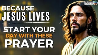 Because Jesus Lives _ A Blessed Morning Prayer To Start Your Day