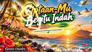 Ciptaan-Mu Begitu Indah 🌅 | Lagu Rohani Reggae Indonesia | Kusnen Chandra
