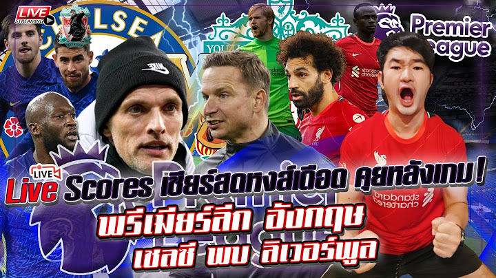 Live Scores เชียร์สดหงส์เดือด คุยหลังเกม! พรีเมียร์ลีก อังกฤษ : เชลซี พบ ลิเวอร์พูล