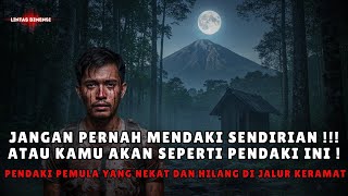 KISAH TRAGIS !!! PENDAKI PEMULA INI NEKAT DAN HILANG DI JALUR KERAMAT