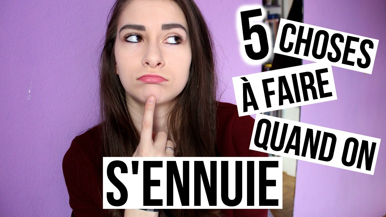 5 CHOSES A FAIRE QUAND ON S'ENNUIE - YouTube