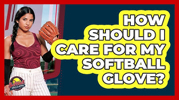 How Should I Care For My Softball Glove?