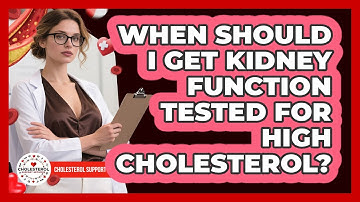 When Should I Get Kidney Function Tested For High Cholesterol? - Cholesterol Support Network