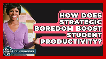 How Does Strategic Boredom Boost Student Productivity? - Steps to Sophomore Year
