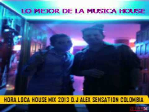 HORA LOCA HOUSE MIX 2013 D.J ALEX SENSATION COLOMBIA